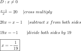 D:x\\eq0\\\\(x-1)/(x)=20\ \ \ \ |cross\ multiply\\\\20x=x-1\ \ \ \ |subtract\ x\ from\ both\ sides\\\\19x=-1\ \ \ \ \ \ |divide\ both\ sides\ by\ 19\\\\\boxed{x=-(1)/(19)}