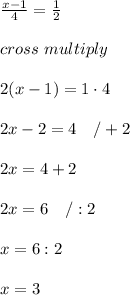 (x-1)/(4)=(1)/(2)\\\\cross\ multiply\\\\2(x-1)=1\cdot4\\\\2x-2=4\ \ \ /+2\\\\2x=4+2\\\\2x=6\ \ \ /:2\\\\x=6:2\\\\x=3