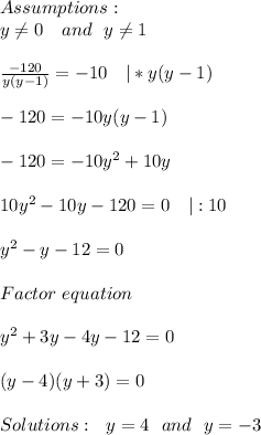 Assumptions:\\y \\eq 0\ \ \ and\ \ y \\eq 1\\\\ (-120)/(y(y-1))=-10\ \ \ | *y(y-1) \\\\ -120=-10y(y-1)\\\\ -120=-10y^2+10y\\\\ 10y^2-10y-120=0\ \ \ |:10\\\\ y^2-y-12=0\\\\Factor\ equation\\\\ y^2+3y-4y-12=0\\\\ (y-4)(y+3)=0\\\\Solutions:\ \ y=4\ \ and\ \ y=-3