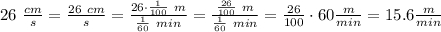 26 \ (cm)/(s)=(26 \ cm)/(s)=(26 \cdot (1)/(100) \ m)/((1)/(60) \ min)=((26)/(100) \ m)/((1)/(60) \ min)= (26)/(100) \cdot 60 (m)/(min)=15.6 (m)/(min)