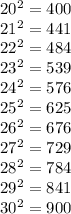 20^2 =400 \\ 21^2 = 441 \\ 22^2=484 \\ 23^2 = 539 \\ 24^2 = 576 \\ 25^2 = 625 \\ 26^2 = 676 \\ 27^2 = 729 \\ 28^2 = 784 \\ 29^2 = 841 \\ 30^2 = 900 \\