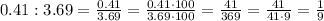 0.41:3.69= (0.41)/(3.69) = (0.41\cdot100)/(3.69\cdot100) =(41)/(369) =(41)/(41\cdot9)=(1)/(9)