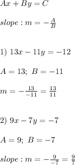 Ax+By=C\\\\slope:m=-(A)/(B)\\\\\\1)\ 13x-11y=-12\\\\A=13;\ B=-11\\\\m=-(13)/(-11)=(13)/(11)\\\\\\2)\ 9x-7y=-7\\\\A=9;\ B=-7\\\\slope:m=-(9)/(-7)=(9)/(7)