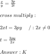 (x)/(y)=(3p)/(2t)\\\\cross\ multiply:\\\\2xt=3py\ \ \ \ /:2x\\eq0\\\\t=(3py)/(2x)\\\\Answer:K