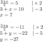 (3+x)/(2)=5 \ \ \ \ \ \ \ \ |* 2 \\ 3+x=10 \ \ \ \ \ |-3 \\ x=7 \\ \\ (5+y)/(2)=-11 \ \ \ \ \ |* 2 \\ 5+y=-22 \ \ \ |-5 \\ y=-27