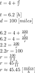 t=4+(d)/(r) \\ \\ t=6.2 \ [h] \\ d=100 \ [miles] \\ \\ 6.2=4+(100)/(r) \\ 6.2-4=(100)/(r) \\ 2.2=(100)/(r) \\ 2.2r=100 \\ r=(100)/(2.2) \\ r=45 (5)/(11) \\ r \approx 45.45 \ [(miles)/(h)]