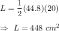 L=(1)/(2)(44.8)(20)\\\\\Rightarrow\ L=448\ cm^2
