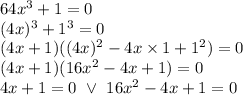 64x^3+1=0 \\ (4x)^3+1^3=0 \\ (4x+1)((4x)^2- 4x * 1+1^2)=0 \\ (4x+1)(16x^2-4x+1)=0 \\ 4x+1=0 \ \lor \ 16x^2-4x+1=0