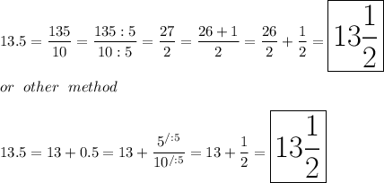 13.5=(135)/(10)=(135:5)/(10:5)=(27)/(2)=(26+1)/(2)=(26)/(2)+(1)/(2)=\huge\boxed{13(1)/(2)}\\\\or\ other\ method\\\\13.5=13+0.5=13+(5^(/:5))/(10^(/:5))=13+(1)/(2)=\boxed{13(1)/(2)}