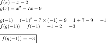 f(x)=x-2 \\ g(x)=x^2-7x-9 \\ \\ g(-1)=(-1)^2-7 * (-1)-9 = 1+7-9=-1 \\ f(g(-1))=f(-1)=-1-2=-3 \\ \\ \boxed{f(g(-1))=-3}