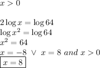 x>0 \\ \\ 2 \log x= \log 64 \\ \log x^2=\log 64 \\ x^2=64 \\ x=-8 \ \lor \ x=8 \ and \ x>0 \\ \boxed{x=8}