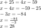 x+25=4x-59 \\ x-4x=-59-25 \\ -3x=-84 \\ x=(-84)/(-3) \\ x=28