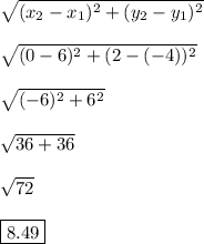 √((x_2-x_1)^2+(y_2-y_1)^2)\\\\√((0-6)^2+(2-(-4))^2)\\\\√((-6)^2+6^2)\\\\√(36+36)\\\\√(72)\\\\\boxed{8.49}