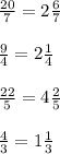 (20)/(7)=2 (6)/(7) \\ \\ (9)/(4)=2 (1)/(4) \\ \\ (22)/(5)=4 (2)/(5) \\ \\ (4)/(3)=1 (1)/(3) \\