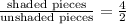 \frac{\text{shaded pieces}}{\text{unshaded pieces}}=(4)/(2)