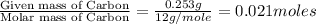\frac{\text{Given mass of Carbon}}{\text{Molar mass of Carbon}}=(0.253g)/(12g/mole)=0.021moles
