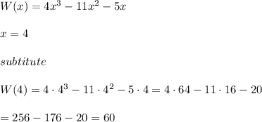 W(x)=4x^3 - 11x^2 - 5x\\\\x=4\\\\subtitute\\\\W(4)=4\cdot4^3-11\cdot4^2-5\cdot4=4\cdot64-11\cdot16-20\\\\=256-176-20=60