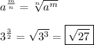 a^(m)/(n)}=\sqrt[n]{a^m}\\\\3^(3)/(2)=√(3^3)=\boxed{√(27)}
