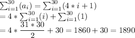 \sum _(i=1) ^(30)(a_i)=\sum _(i=1) ^(30)(4*i+1)\\ =4*\sum _(i=1) ^(30)(i) +\sum _(i=1) ^(30)(1)\\ =4* (31*30)/(2) + 30 =1860+30=1890