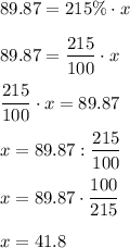 \displaystyle89.87= 215\% \cdot x \\ \\ 89.87= (215)/(100)\cdot x \\ \\ (215)/(100) \cdot x= 89.87\\ \\ x= 89.87 : (215)/(100) \\ \\ x= 89.87 \cdot (100)/(215) \\ \\ x= 41.8