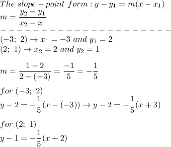 The\ slope-point\ form:y-y_1=m(x-x_1)\\m=(y_2-y_1)/(x_2-x_1)\\---------------------\\(-3;\ 2)\to x_1=-3\ and\ y_1=2\\(2;\ 1)\to x_2=2\ and\ y_2=1\\\\m=(1-2)/(2-(-3))=(-1)/(5)=-(1)/(5)\\\\for\ (-3;\ 2)\\y-2=-(1)/(5)(x-(-3))\to y-2=-(1)/(5)(x+3)\\\\for\ (2;\ 1)\\y-1=-(1)/(5)(x+2)