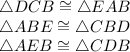 \triangle DCB \cong \triangle EAB\\\triangle ABE \cong \triangle CBD\\\triangle AEB \cong \triangle CDB