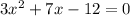 3x^2+7x-12 = 0