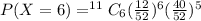 P(X=6)=^(11)C_6 ((12)/(52))^6 ((40)/(52))^(5)