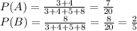 P(A)= (3+4)/(3+4+5+8)= (7)/(20) \\P(B)= (8)/(3+4+5+8)= (8)/(20) = (2)/(5)