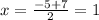 x=(-5+7)/(2)=1