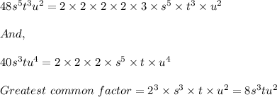 48s^5t^3u^2=2* 2* 2* 2* 3* s^5* t^3* u^2\\\\And,\\\\40s^3tu^4=2* 2* 2* s^5* t* u^4\\\\Greatest\ common\ factor=2^3* s^3* t* u^2=8s^3tu^2