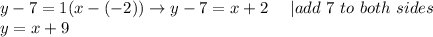 y-7=1(x-(-2))\to y-7=x+2\ \ \ \ |add\ 7\ to\ both\ sides\\y=x+9
