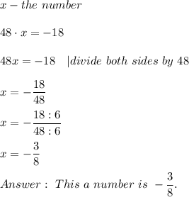 x-the\ number\\\\48\cdot x=-18\\\\48x=-18\ \ \ |divide\ both\ sides\ by\ 48\\\\x=-(18)/(48)\\\\x=-(18:6)/(48:6)\\\\x=-(3)/(8)\\\\Answer:\ This\ a\ number\ is\ -(3)/(8).