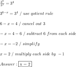 (3^6)/(3^x) = 3^4 \\ \\ 3^(6-x) = 3^4 \ / \ use \ qotient \ rule \\ \\ 6 - x = 4 \ / \ cancel \ out \ 3 \\ \\ -x = 4 - 6 \ / \ subtract \ 6 \ from \ each \ side \\ \\ -x = -2 \ / \ simplify \\ \\ x = 2 \ / \ multiply \ each \ side \ by \ -1 \\ \\ Answer: \fbox {x = 2}