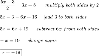 (5x-3)/(2)=3x+8\ \&nbsp; \ \ \ |multiply\ both\ sides\ by\ 2\\\\5x-3=6x+16\ \ \ \ |add\ 3\ to\ both\ sides\\\\5x=6x+19\ \ \ \ |subtract\ 6x\ from\ both\ sides\\\\-x=19\ \ \ \ |change\ signs\\\\\boxed{x=-19}
