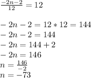 (-2n-2)/(12) = 12 \\ \\ -2n-2 = 12*12 = 144 \\ -2n-2 = 144 \\ -2n = 144+2 \\ -2n = 146 \\ n = (146)/(-2) \\ n = -73