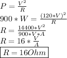 P= (V^2)/(R) \\ 900*W= ((120*V)^2)/(R) \\ R= (14400*V^2)/(900*V*A) \\ R=16* (V)/(A) \\ \boxed {R=16Ohm}