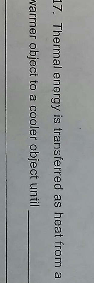 Thermal energy is transferred as heat energy from a warmer object to a cooler object-example-1