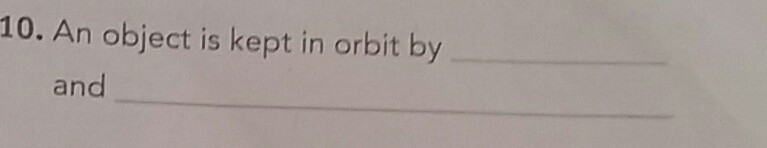 An object is kept in orbit by _________ and __________________-example-1