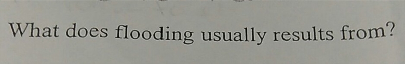 What does flooding usually results from?-example-1