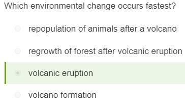 Which environmental changes occur faster? A. volcanic eruption B. regrowth of forest-example-1