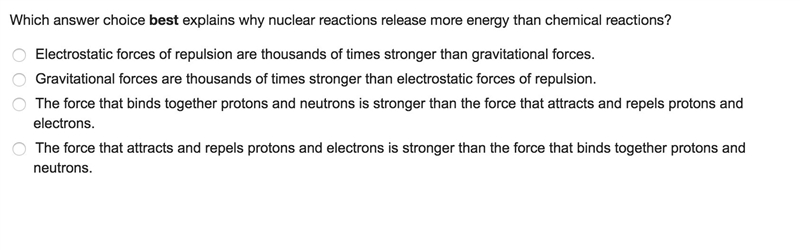 Which answer choice best explains why nuclear reactions release more energy than chemical-example-1