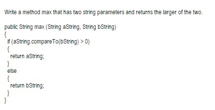 Write a method max that has two string parameters and returns the larger of the two-example-1