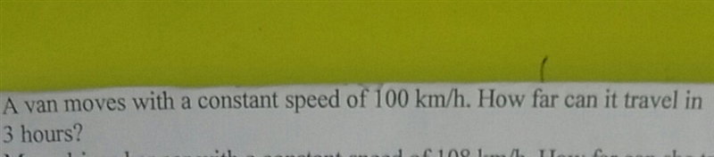 A van moves with a constant speed of 100 m/h. How far can it travel in 3 bours?-example-1