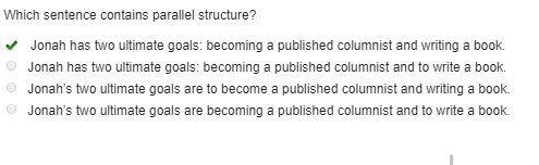 Which sentence contains parallel structure? Jonah has two ultimate goals: becoming-example-1