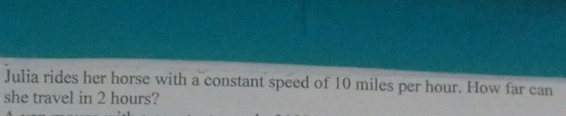 Julia rides her horse with a constant speed of 10 miles per hour. How far can she-example-1