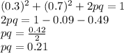 (0.3)^2 + (0.7)^2 + 2pq = 1\\2pq = 1 - 0.09 - 0.49\\pq = (0.42)/(2) \\pq = 0.21