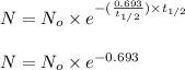 N=N_o* e^{-((0.693)/(t_(1/2)))* t_(1/2)}\\\\N=N_o* e^(-0.693)