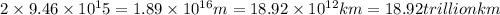 2* 9.46* 10^15=1.89* 10^(16)m=18.92* 10^(12)km=18.92 trillionkm