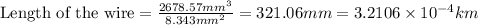 \text{Length of the wire}=(2678.57mm^3)/(8.343mm^2)=321.06mm=3.2106* 10^(-4)km